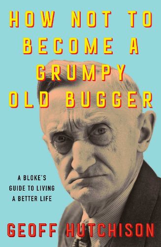 Cover image for How NOT to Become a Grumpy Old Bugger