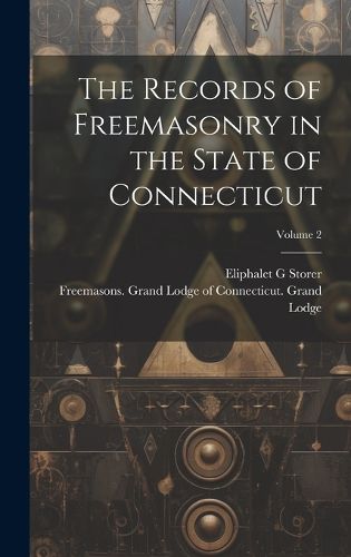 Cover image for The Records of Freemasonry in the State of Connecticut; Volume 2