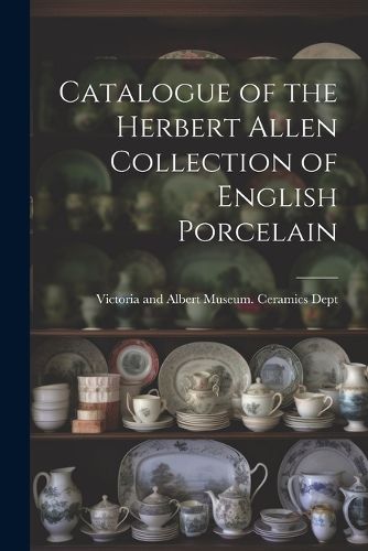 Catalogue of the Herbert Allen Collection of English Porcelain