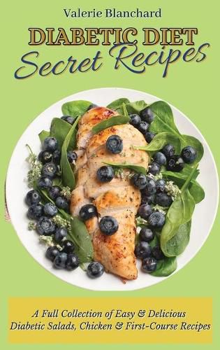 Cover image for Diabetic Diet Secret Recipes: A Full Collection of Easy & Delicious Diabetic Salads, Chicken & First-Course Recipes