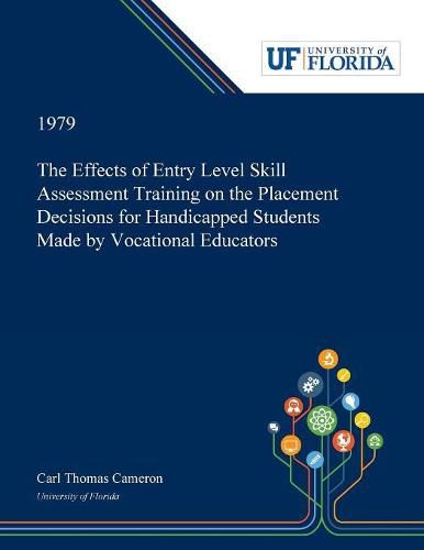 Cover image for The Effects of Entry Level Skill Assessment Training on the Placement Decisions for Handicapped Students Made by Vocational Educators