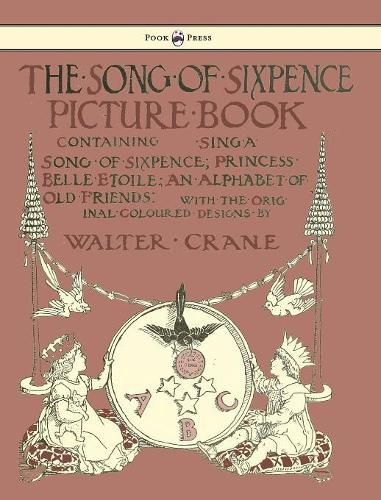 Cover image for The Song of Sixpence Picture Book - Containing Sing a Song of Sixpence, Princess Belle Etoile, an Alphabet of Old Friends - Illustrated by Walter Crane