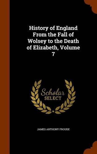 Cover image for History of England from the Fall of Wolsey to the Death of Elizabeth, Volume 7