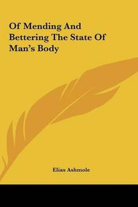 Cover image for Of Mending and Bettering the State of Man's Body