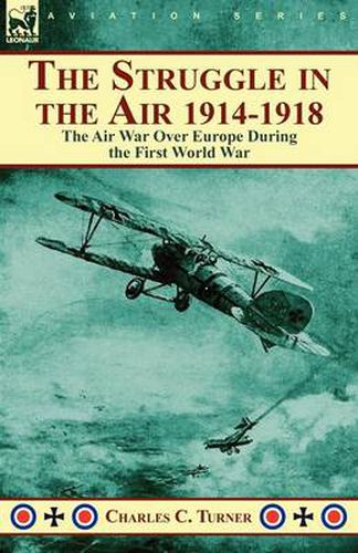 Cover image for The Struggle in the Air 1914-1918: the Air War Over Europe During the First World War