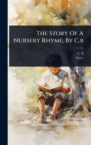 Cover image for The Story Of A Nursery Rhyme, By C.b