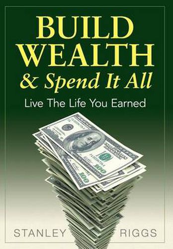 Cover image for Build Wealth & Spend It All: Live the Life You Earned