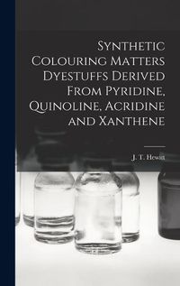 Cover image for Synthetic Colouring Matters Dyestuffs Derived From Pyridine, Quinoline, Acridine and Xanthene