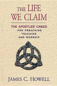 Cover image for The Life We Claim: The Apostles' Creed for Preaching Teaching and Worship