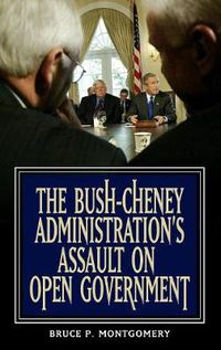 Cover image for The Bush-Cheney Administration's Assault on Open Government
