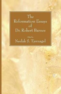 Cover image for The Reformation Essays of Dr. Robert Barnes