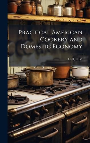 Cover image for Practical American Cookery and Domestic Economy
