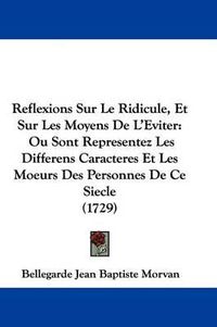 Cover image for Reflexions Sur Le Ridicule, Et Sur Les Moyens de L'Eviter: Ou Sont Representez Les Differens Caracteres Et Les Moeurs Des Personnes de Ce Siecle (1729)