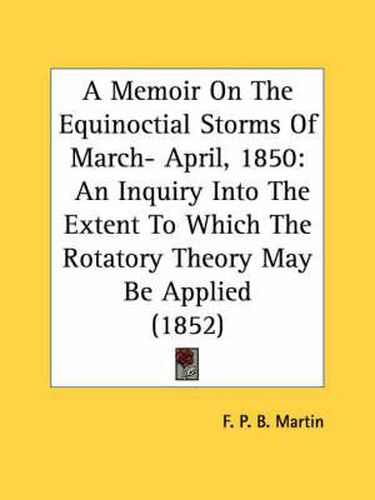 A Memoir on the Equinoctial Storms of March- April, 1850: An Inquiry Into the Extent to Which the Rotatory Theory May Be Applied (1852)