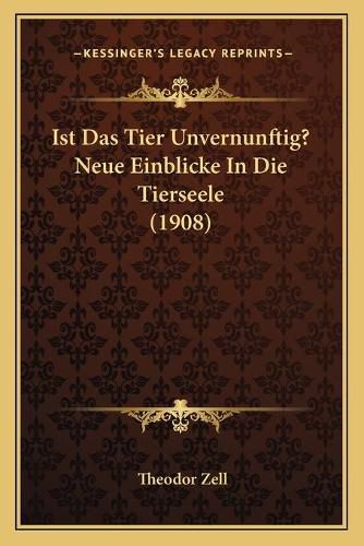 Cover image for Ist Das Tier Unvernunftig? Neue Einblicke in Die Tierseele (1908)