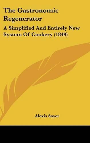 The Gastronomic Regenerator: A Simplified and Entirely New System of Cookery (1849)