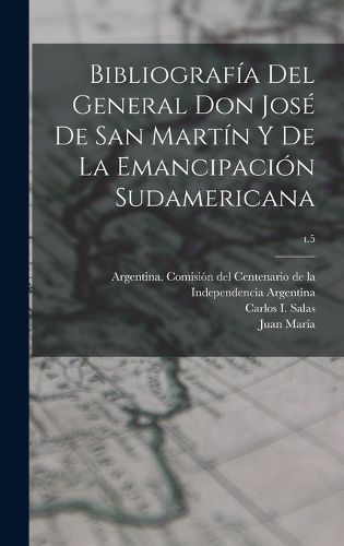 Cover image for Bibliografia del General Don Jose de San Martin y de la emancipacion sudamericana; t.5