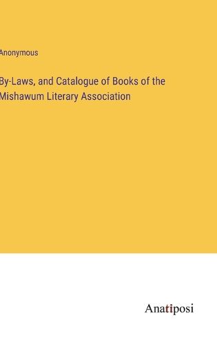 Cover image for By-Laws, and Catalogue of Books of the Mishawum Literary Association