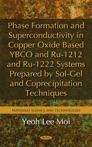 Cover image for Phase Formation & Superconductivity in Copper Oxide Based YBCO & Ru-1212 & Ru-1222 Systems Prepared by Sol-Gel & Coprecipitation Techniques