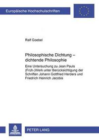 Cover image for Philosophische Dichtung - Dichtende Philosophie: Eine Untersuchung Zu Jean Pauls (Frueh-)Werk Unter Beruecksichtigung Der Schriften Johann Gottfried Herders Und Friedrich Heinrich Jacobis