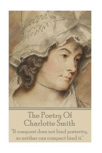 Cover image for The Poetry Of Charlotte Smith: If conquest does not bind posterity, so neither can compact bind it.