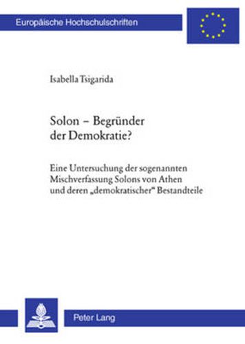 Cover image for Solon - Begruender Der Demokratie?: Eine Untersuchung Der Sogenannten Mischverfassung Solons Von Athen Und Deren  Demokratischer  Bestandteile