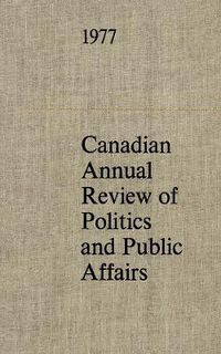 Cover image for Canadian Annual Review of Politics and Public Affairs 1977