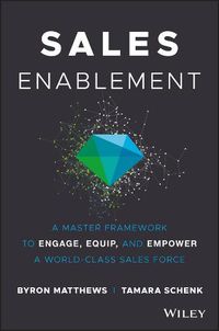 Cover image for Sales Enablement: A Master Framework to Engage, Equip, and Empower A World-Class Sales Force