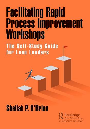 Cover image for Facilitating Rapid Process Improvement Workshops: The Self-Study Guide for Lean Leaders