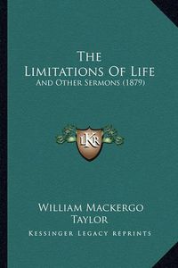 Cover image for The Limitations of Life: And Other Sermons (1879)