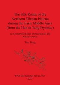 Cover image for The Silk Roads of the Northern Tibetan Plateau during the Early Middle Ages (from the Han to Tang Dynasty): as reconstructed from archaeological and written sources