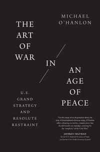 Cover image for The Art of War in an Age of Peace: U.S. Grand Strategy and Resolute Restraint