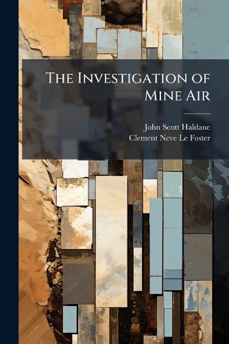 The Investigation of Mine Air: An Account by Several Authors of the Nature, Significance, and Practical Methods of Measurement of the Impurities Met with in the Air of Collieries and Metalliferous Mines