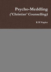 Cover image for Psycho-Meddling ('Christian' Counselling)