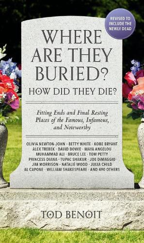 Cover image for Where Are They Buried? (2023 Revised and Updated): How Did They Die? Fitting Ends and Final Resting Places of the Famous, Infamous, and Noteworthy