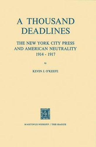 Cover image for A Thousand Deadlines: The New York City Press and American Neutrality, 1914-17