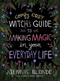 Cover image for The Comfy Cozy Witch's Guide to Making Magic in Your Everyday Life