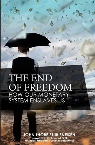 Cover image for The End of Freedom: How Our Monetary System Enslaves Us