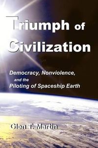 Cover image for Triumph of Civilization: Democracy, Nonviolence, and the Piloting of Spaceship Earth