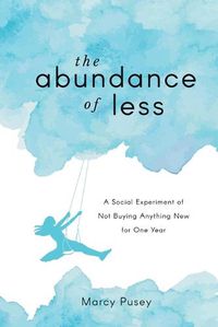 Cover image for The Abundance of Less: A Social Experiment of Not Buying Anything New for One Year