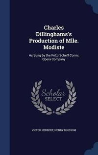 Cover image for Charles Dillinghams's Production of Mlle. Modiste: As Sung by the Fritzi Scheff Comic Opera Company