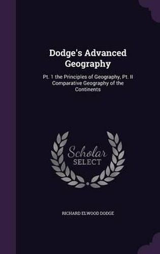 Cover image for Dodge's Advanced Geography: PT. 1 the Principles of Geography, PT. II Comparative Geography of the Continents