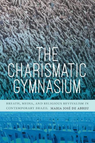 Cover image for The Charismatic Gymnasium: Breath, Media, and Religious Revivalism in Contemporary Brazil