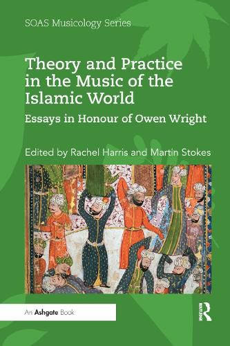 Theory and Practice in the Music of the Islamic World: Essays in Honour of Owen Wright