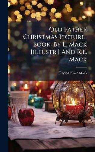 Cover image for Old Father Christmas Picture-book, By L. Mack [illustr.] And R.e. Mack