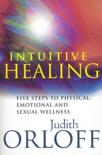 Cover image for Intuitive Healing: Five Steps to Physical, Emotional and Sexual Wellness