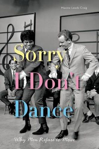 Cover image for Sorry I Don't Dance: Why Men Refuse to Move