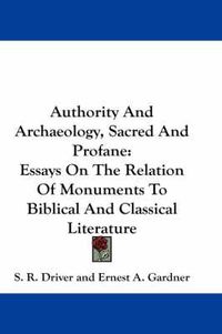 Cover image for Authority and Archaeology, Sacred and Profane: Essays on the Relation of Monuments to Biblical and Classical Literature