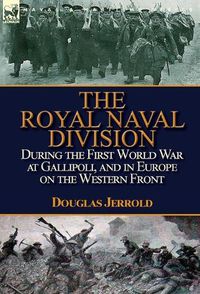 Cover image for The Royal Naval Division During the First World War at Gallipoli, and in Europe on the Western Front