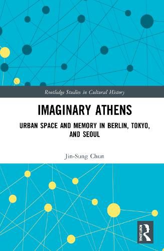 Cover image for Imaginary Athens: Urban Space and Memory in Berlin, Tokyo, and Seoul